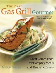 New Gas Grill Gourmet : Great Grilled Food for Everyday Meals and Fantastic....