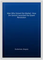 Man Who Solved the Market : How Jim Simons Launched the Quant Revolution, Paperback by Zuckerman, Gregory, ISBN...