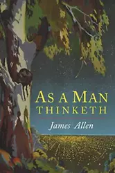 As a Man Thinketh 2018 Reprint of the 1913 Edition. As a Man Thinketh was first published in 1903. In it, Allen...