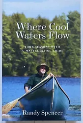Where Cool Waters Flow ~ Four Seasons With a Master Maine Guide, Randy Spenser. Like New book ~