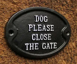 DOG PLEASE CLOSE THE GATE CAST SIGN Antique style Solid Cast DOG PLEASE CLOSE THE GATE cast metal sign. Made & cast...