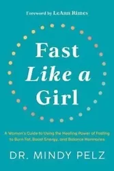 Fast Like a Girl: A Womans Guide to Using the Healing Power of Fasting.