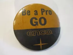 BE A PRO GO ENCO Button / Pin / Pinback / Badge. Enco Tools / Machines / Machinery1980s or early 1990s.