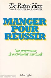 Auteur: Dr. Robert HAAS. Manger pour réussir. Editions Robert LAFFONT. Manger pour réussir. Des recettes pour...